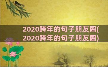 2020跨年的句子朋友圈(2020跨年的句子朋友圈)