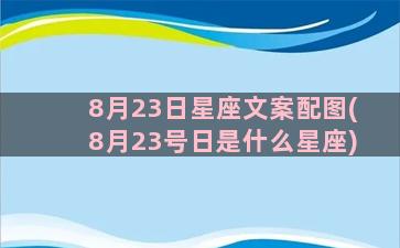 8月23日星座文案配图(8月23号日是什么星座)