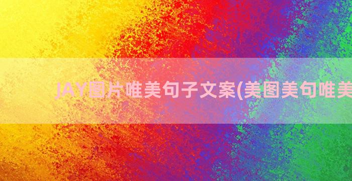 JAY图片唯美句子文案(美图美句唯美图片)