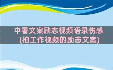 中暑文案励志视频语录伤感(拍工作视频的励志文案)