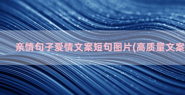 亲情句子爱情文案短句图片(高质量文案句子亲情)