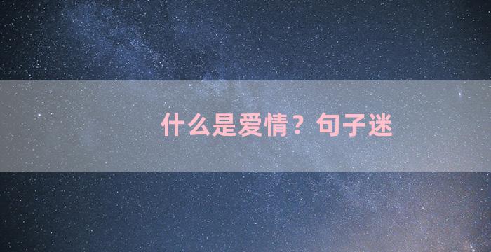 什么是爱情？句子迷