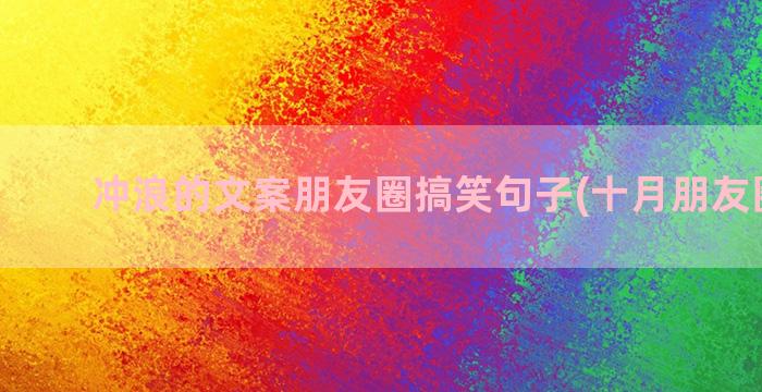 冲浪的文案朋友圈搞笑句子(十月朋友圈文案)