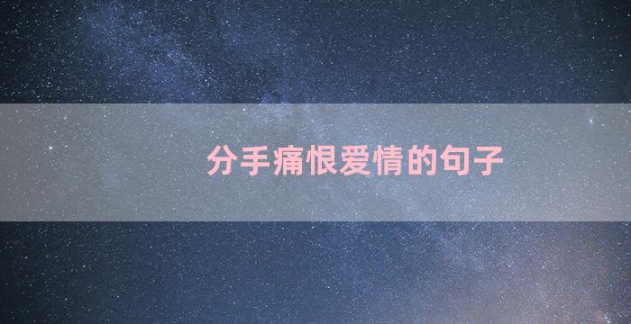 分手痛恨爱情的句子