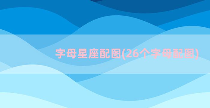 字母星座配图(26个字母配图)