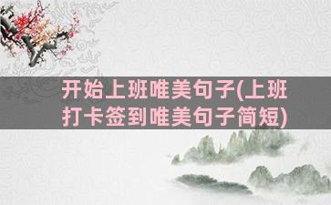 开始上班唯美句子(上班打卡签到唯美句子简短)