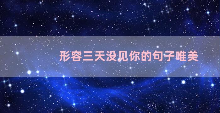 形容三天没见你的句子唯美