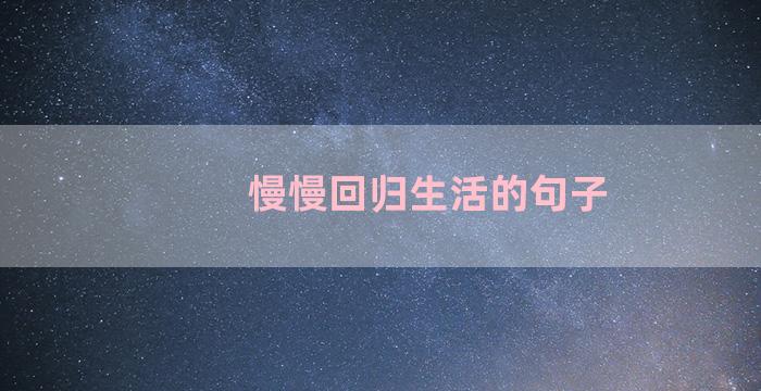 慢慢回归生活的句子