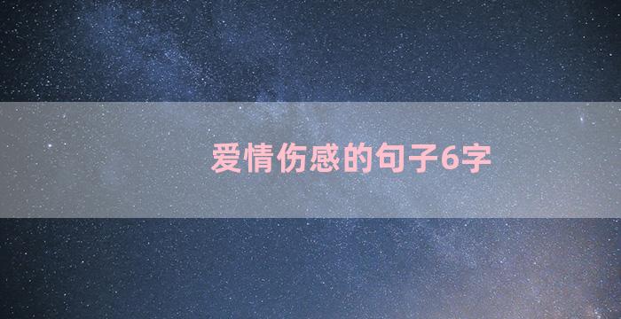 爱情伤感的句子6字