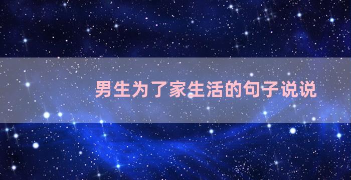 男生为了家生活的句子说说