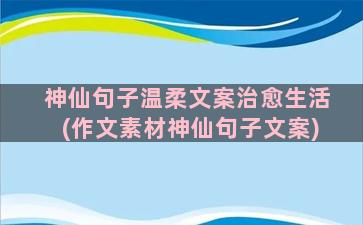 神仙句子温柔文案治愈生活(作文素材神仙句子文案)