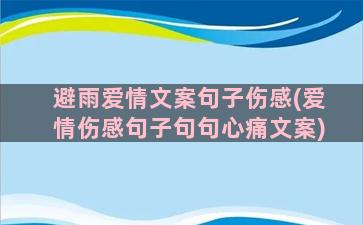 避雨爱情文案句子伤感(爱情伤感句子句句心痛文案)